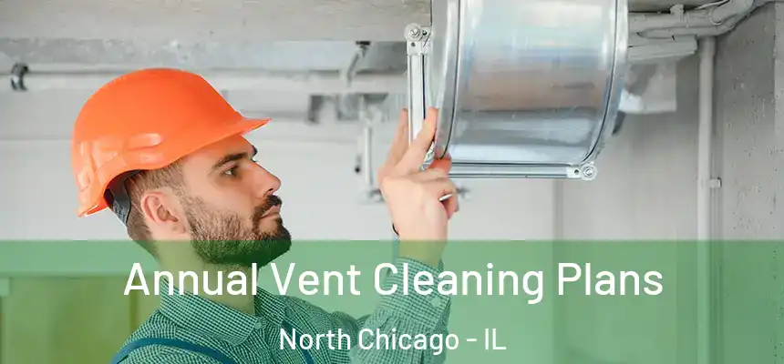  Annual Vent Cleaning Plans North Chicago - IL