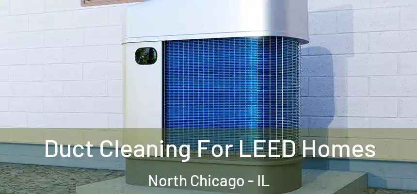 Duct Cleaning For LEED Homes North Chicago - IL