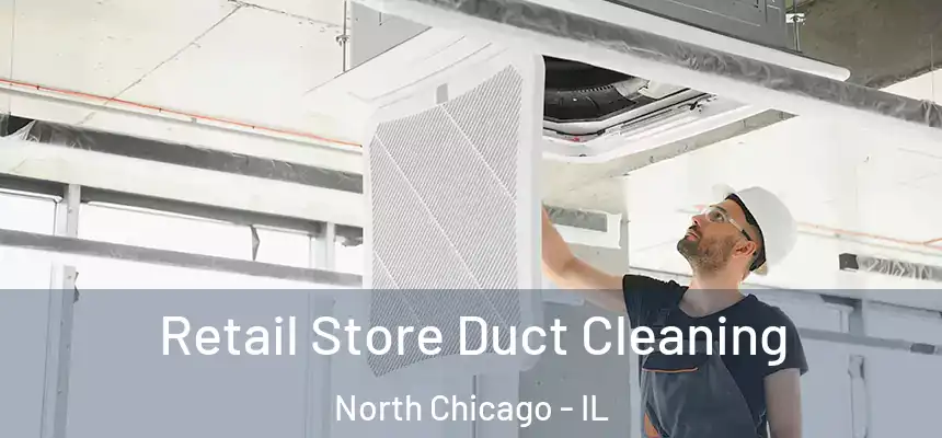  Retail Store Duct Cleaning North Chicago - IL